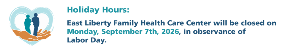 Labor Day Hours Announcement: East Liberty Family Health Care Center will be closed on Monday, September 7th, 2026, in observance of Labor Day.